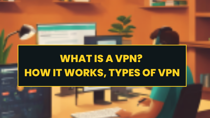 What is a VPN and How does it work? Your Guide to Best Security Practice 