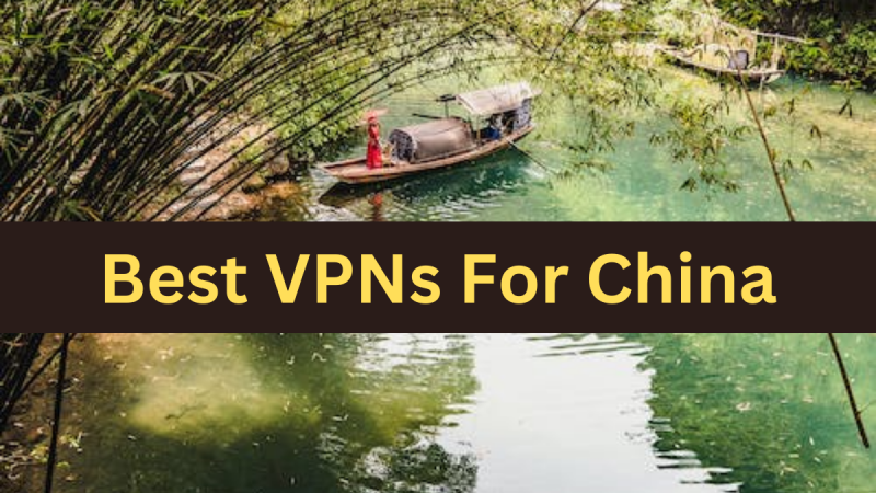 Best VPN for China: Optimum Internet Safety with Freedom to Access