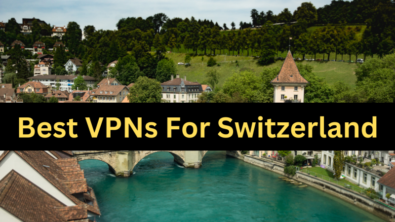 Best VPNs for Switzerland: A Comprehensive Security Guide